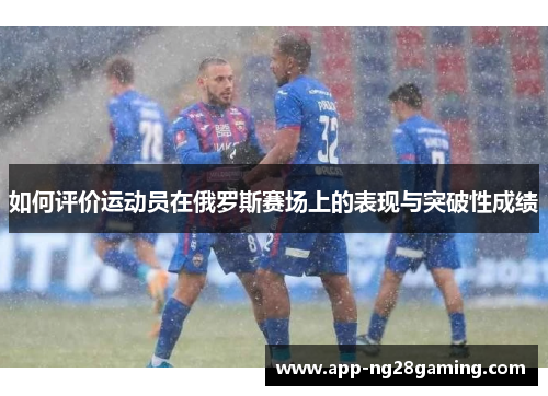 如何评价运动员在俄罗斯赛场上的表现与突破性成绩