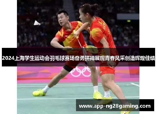 2024上海学生运动会羽毛球赛场奋勇拼搏展现青春风采创造辉煌佳绩