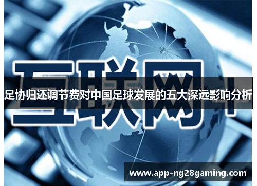 足协归还调节费对中国足球发展的五大深远影响分析 足协归还调节费对中国足球发展的五大深远影响分析