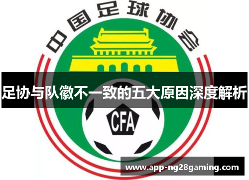 足协与队徽不一致的五大原因深度解析 足协与队徽不一致的五大原因深度解析