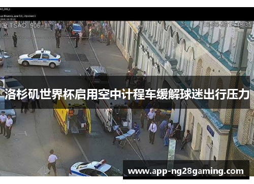 洛杉矶世界杯启用空中计程车缓解球迷出行压力