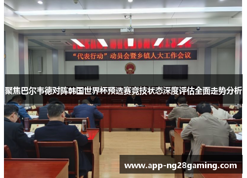 聚焦巴尔韦德对阵韩国世界杯预选赛竞技状态深度评估全面走势分析