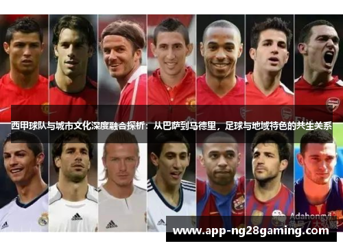 西甲球队与城市文化深度融合探析：从巴萨到马德里，足球与地域特色的共生关系