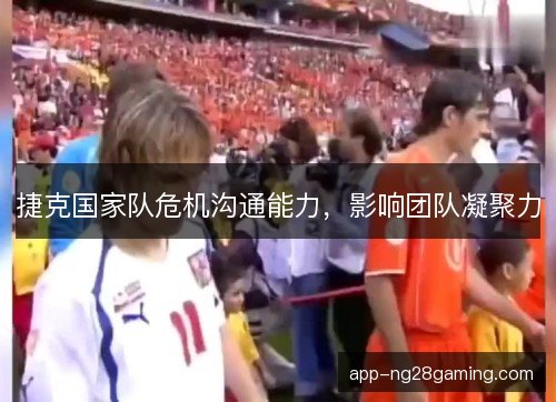 捷克国家队危机沟通能力，影响团队凝聚力