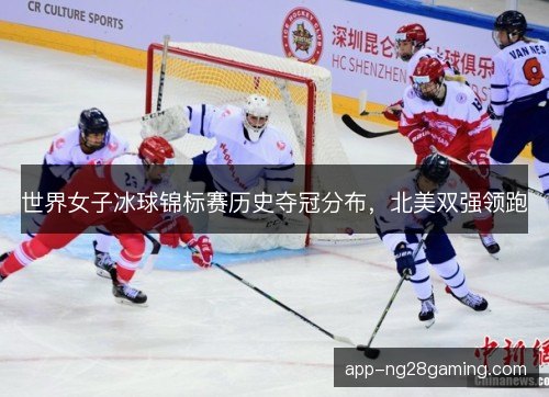 世界女子冰球锦标赛历史夺冠分布，北美双强领跑