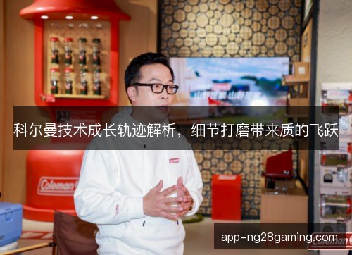 科尔曼技术成长轨迹解析,细节打磨带来质的飞跃 科尔曼技术成长轨迹解析,细节打磨带来质的飞跃