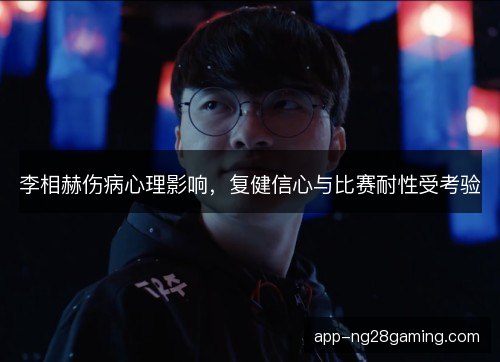 李相赫伤病心理影响，复健信心与比赛耐性受考验